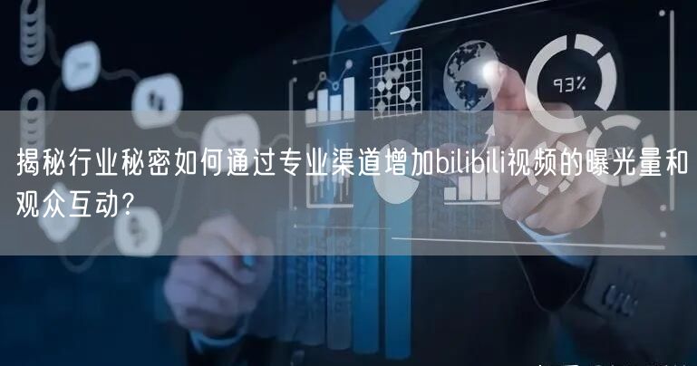 揭秘行业秘密如何通过专业渠道增加bilibili视频的曝光量和观众互动？