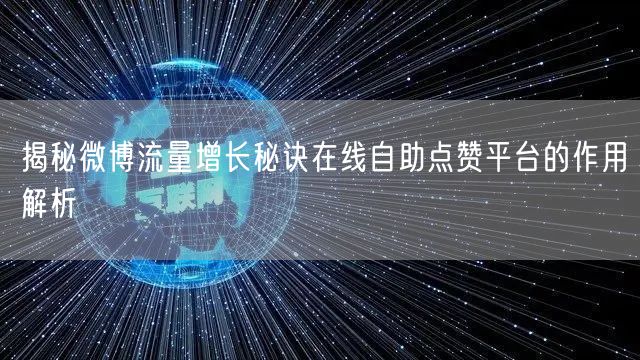 揭秘微博流量增长秘诀在线自助点赞平台的作用解析