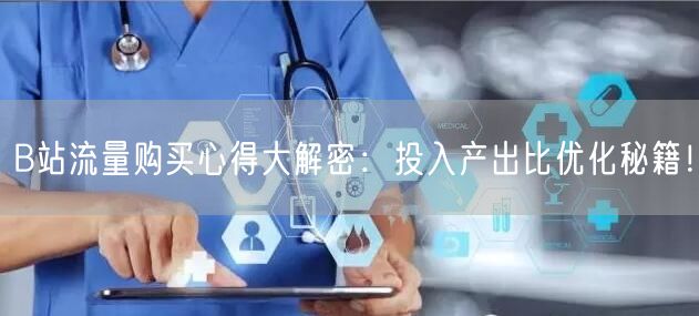 B站流量购买心得大解密：投入产出比优化秘籍！