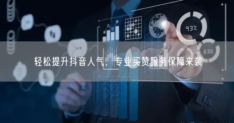 轻松提升抖音人气，专业买赞服务保障来袭
