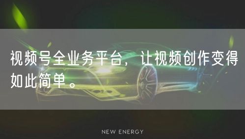 视频号全业务平台，让视频创作变得如此简单。