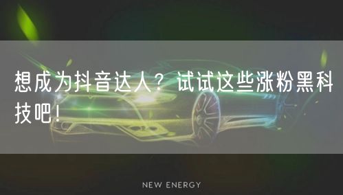 想成为抖音达人？试试这些涨粉黑科技吧！