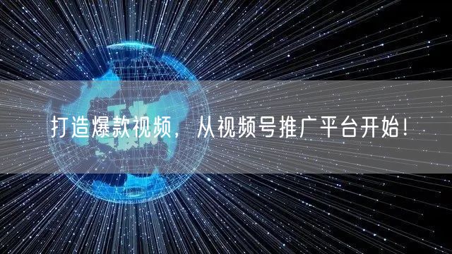 打造爆款视频,从视频号推广平台开始!