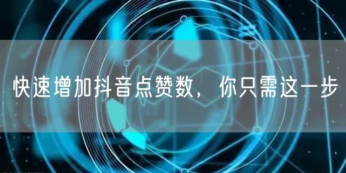 快速增加抖音点赞数，你只需这一步