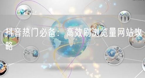 抖音热门必备：高效刷浏览量网站攻略